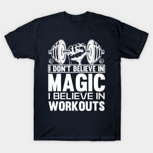 I don't believe in magic, I believe in workouts t-shirt T-Shirt